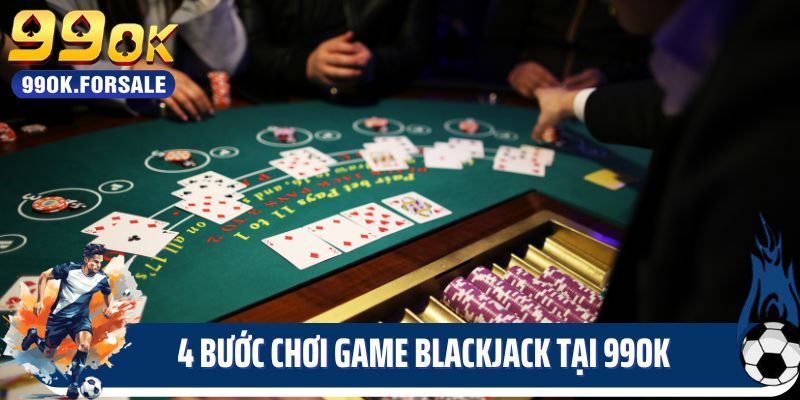 4 bước chơi game Blackjack tại trang game 99OK