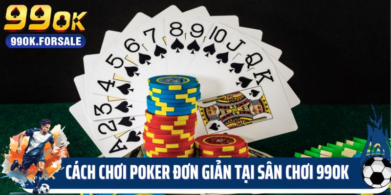 Bỏ túi cách chơi Poker đơn giản tại sân chơi 99OK