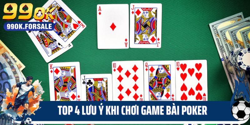 Top 4 lưu ý quan trọng khi chơi game bài Poker