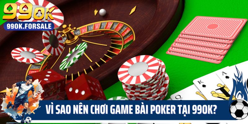 Vì sao nên chơi game bài Poker tại sân chơi 99OK?