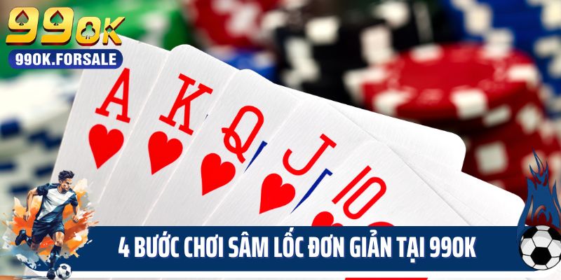 4 bước chơi Sâm lốc đơn giản tại 99OK