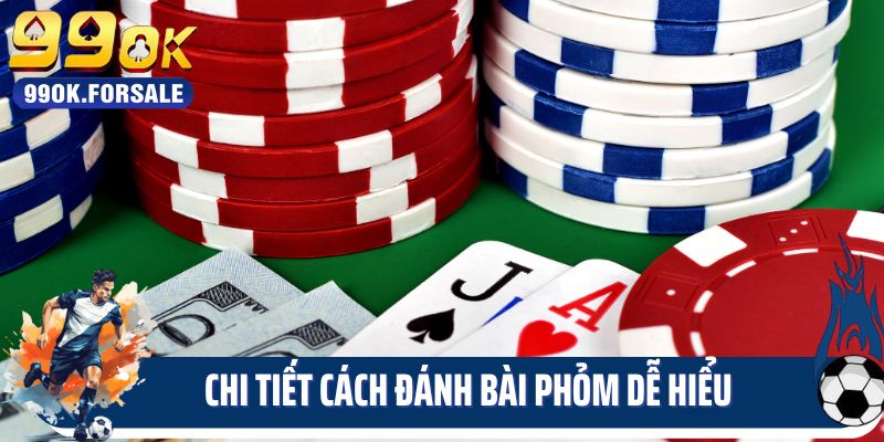 Chi tiết cách đánh bài Phỏm dễ hiểu cho tân thủ