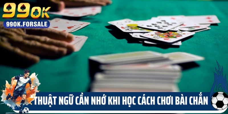 Thuật ngữ cần nhớ khi học cách chơi bài chắn