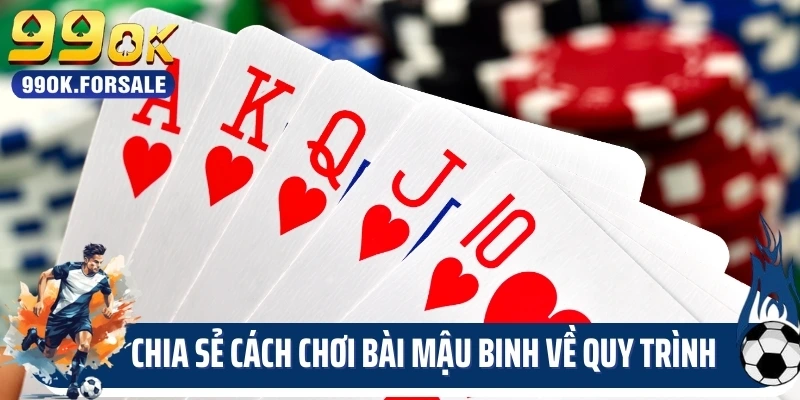 Chia sẻ cách chơi bài mậu binh về quy trình