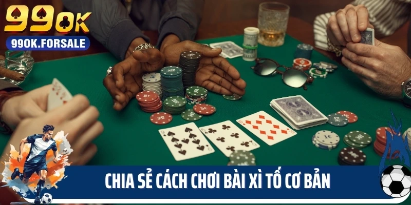 Chia sẻ cách chơi bài xì tố cơ bản