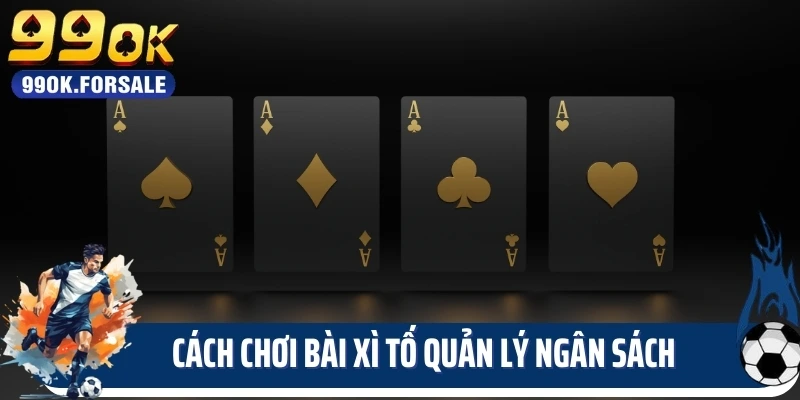 Cách chơi bài xì tố quản lý ngân sách