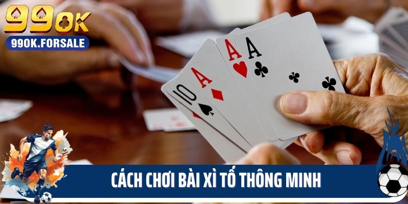 Cách chơi bài xì tố thông minh