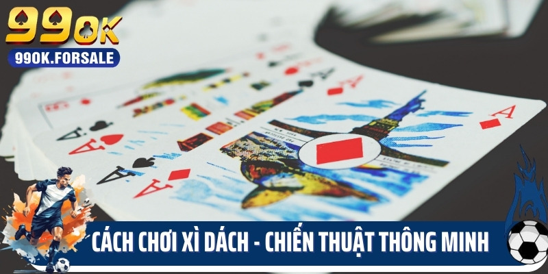 Cách chơi xì dách - chiến thuật thông minh