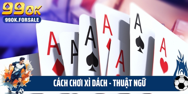 Cách chơi xì dách - thuật ngữ