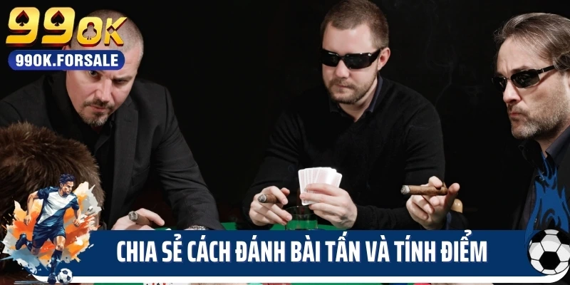 Chia sẻ cách đánh bài tấn và tính điểm