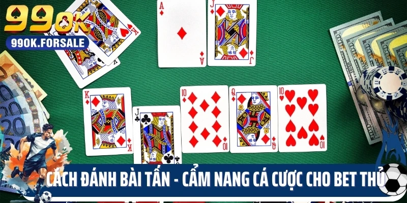 Cách Đánh Bài Tấn - Cẩm Nang Cá Cược Cho Bet Thủ