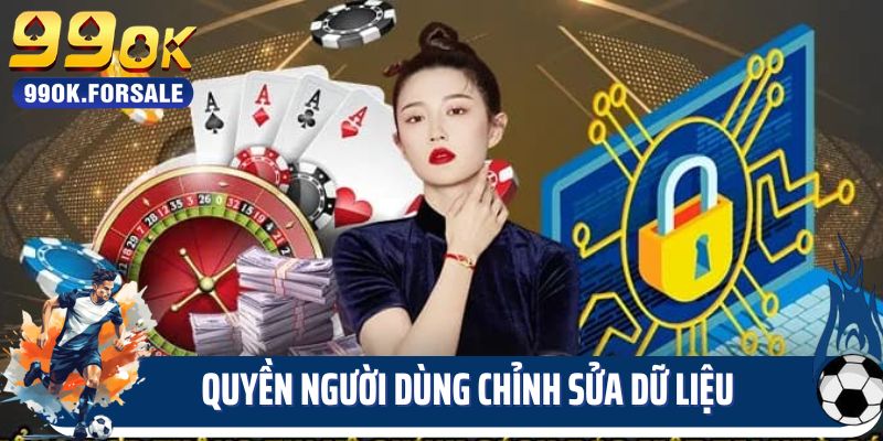 Chính sách bảo mật 99OK về quyền người dùng chỉnh sửa dữ liệu