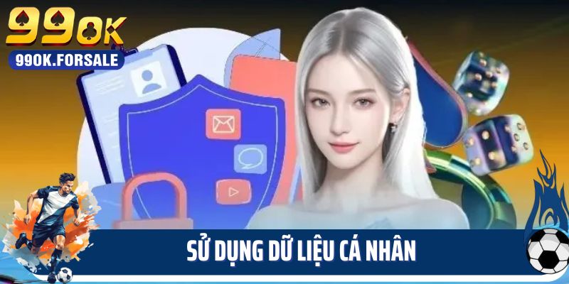 Chính sách bảo mật 99OK về sử dụng dữ liệu cá nhân