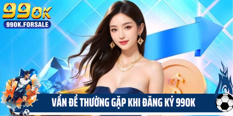 Vấn đề thường gặp khi đăng ký 99OK