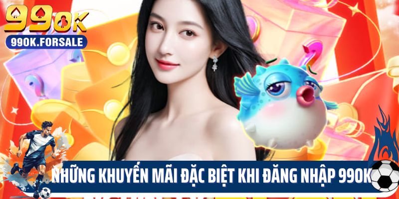 Những khuyến mãi đặc biệt khi đăng nhập 99OK