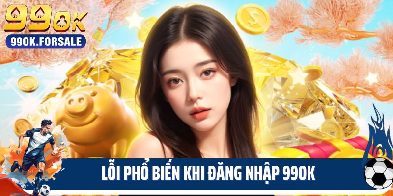 Lỗi phổ biến khi đăng nhập 99OK