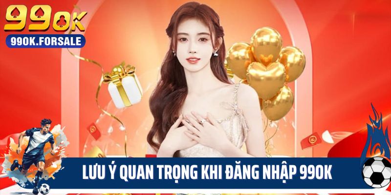 Lưu ý quan trọng khi đăng nhập 99OK