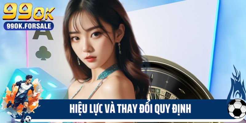 Hiệu lực và thay đổi quy định điều khoản và điều kiện 99OK