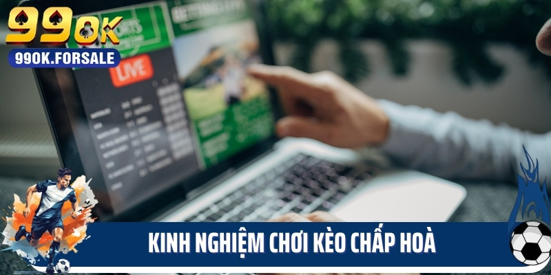 Kinh nghiệm chơi kèo chấp hoà