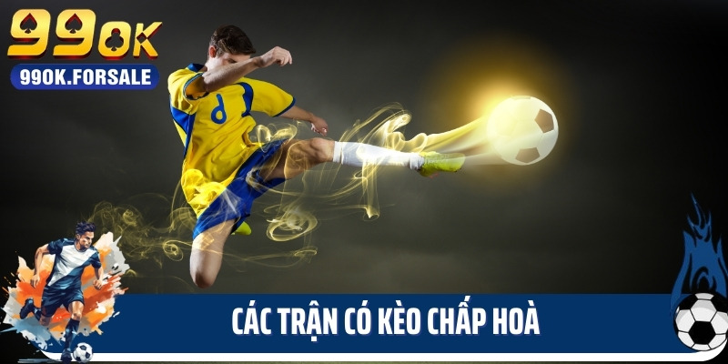 Các trận có kèo chấp hoà
