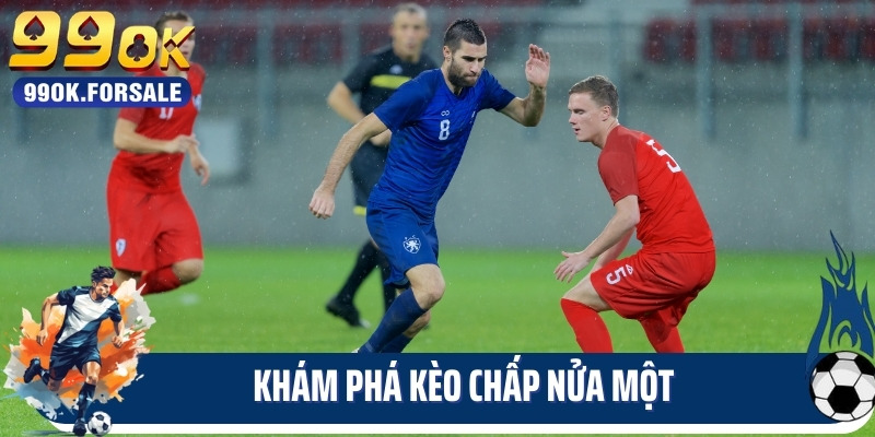 Khám phá kèo chấp nửa một