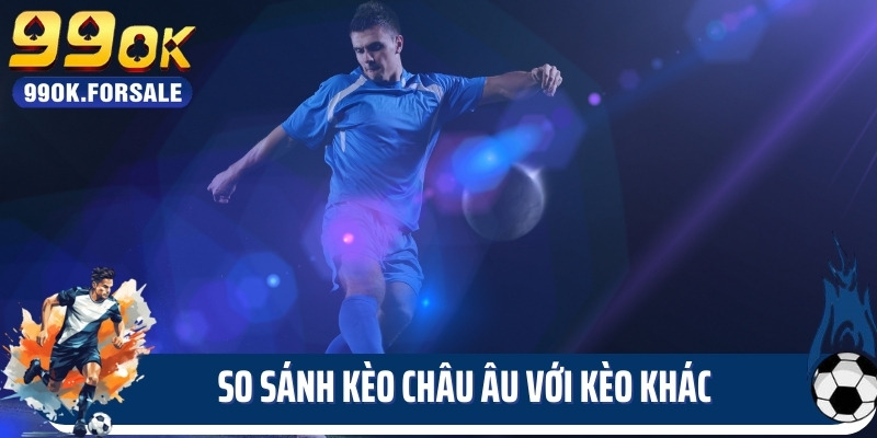 So sánh kèo châu âu với kèo khác