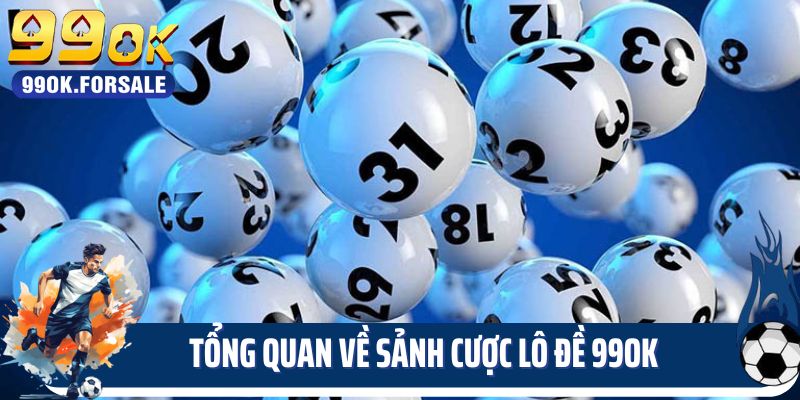 Tổng quan về sảnh cược lô đề 99OK