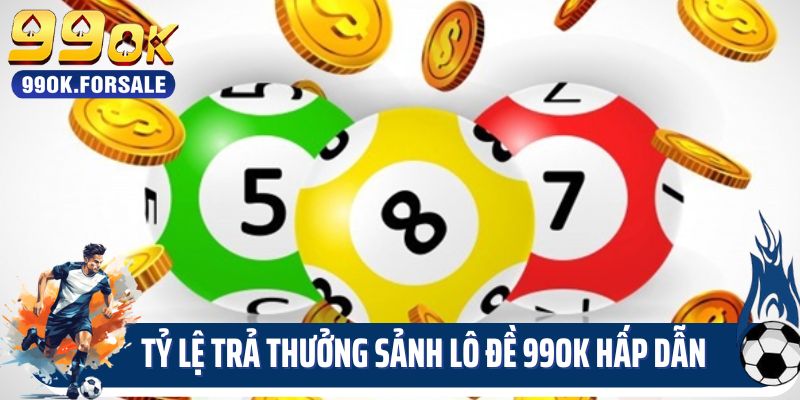 Tỷ lệ trả thưởng sảnh lô đề 99OK hấp dẫn