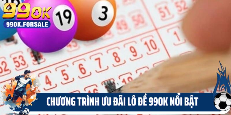 Chương trình ưu đãi lô đề 99ok nổi bật