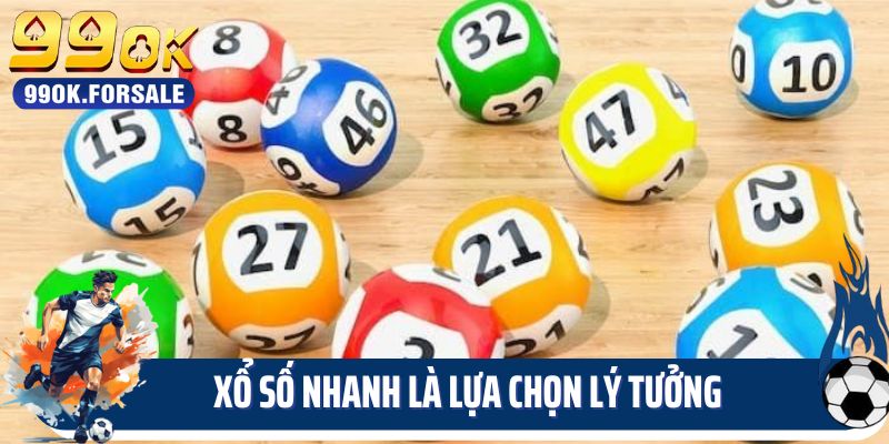 Xổ số nhanh là lựa chọn lý tưởng tại sảnh lô đề 99OK