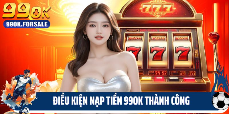 Điều kiện nạp tiền 99OK thành công