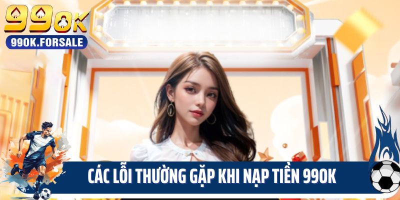 Các lỗi thường gặp khi nạp tiền 99OK