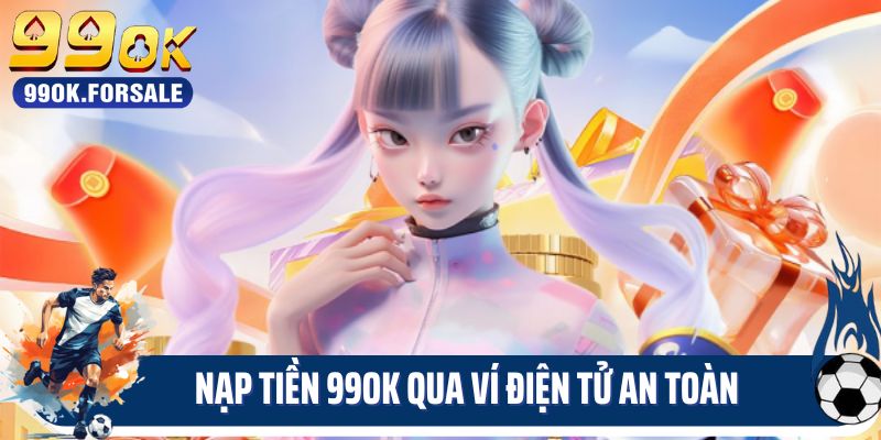 Nạp tiền 99OK qua ví điện tử an toàn