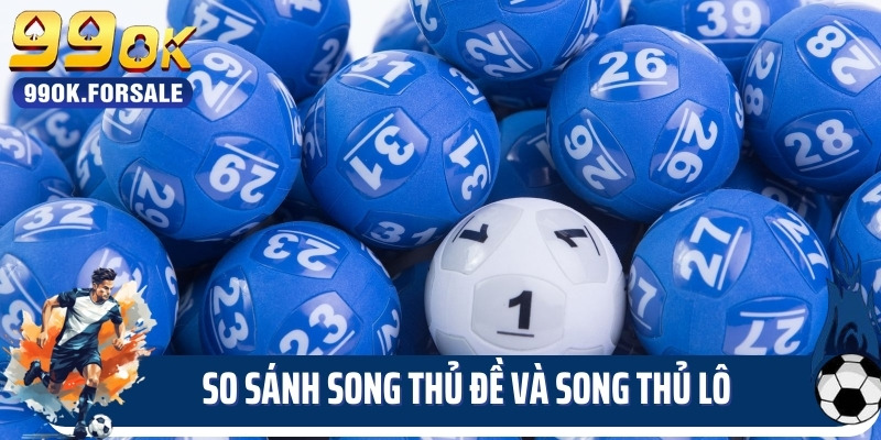 So sánh song thủ đề và song thủ lô