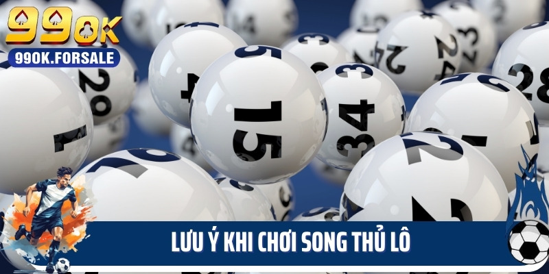 Lưu ý khi chơi song thủ lô