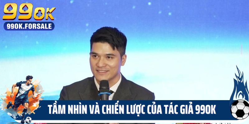 Tầm nhìn và chiến lược của tác giả 99OK