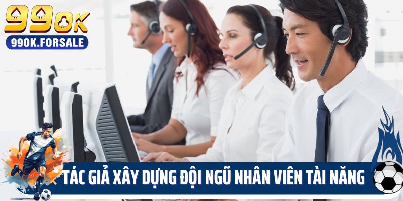 Tác giả 99OK xây dựng đội ngũ nhân viên tài năng