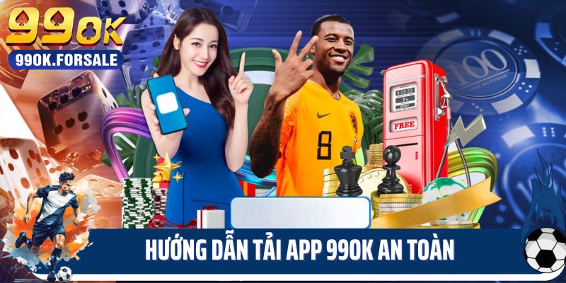 Chi tiết cách tải app 99ok an toàn