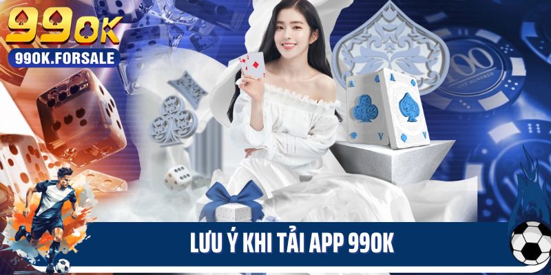 Lưu ý để tải app 99ok nhanh chóng