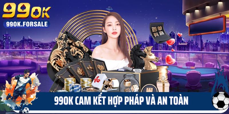 99OK cam kết hợp pháp và an toàn